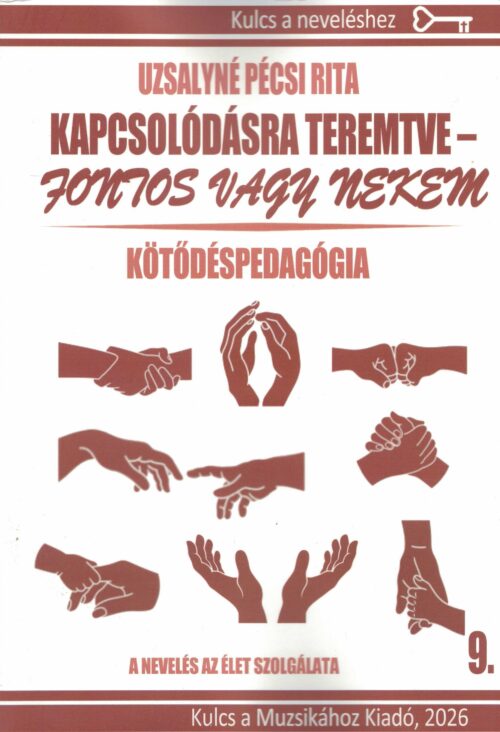 Uzsalyné Pécsi Rita: Kapcsolódásra teremtve – Fontos vagy nekem (Kulcs a neveléshez 9. – Kötődéspedagógia)